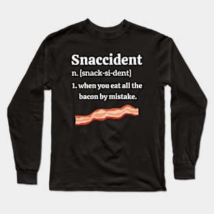 Snaccident Definition | Eat All The Bacon By Mistake Long Sleeve T-Shirt